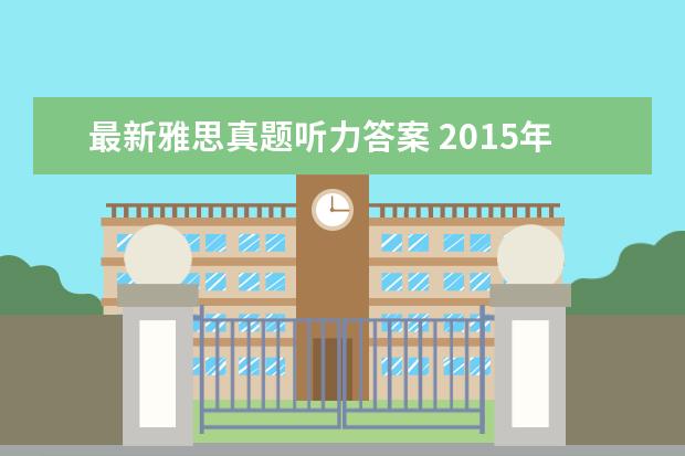 最新雅思真题听力答案 2015年12月19日雅思听力真题(网友回忆版)