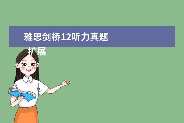 雅思剑桥12听力真题 
  扩展资料
  <br/>