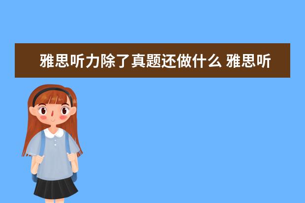 雅思听力除了真题还做什么 雅思听力有什么好的学习方法?