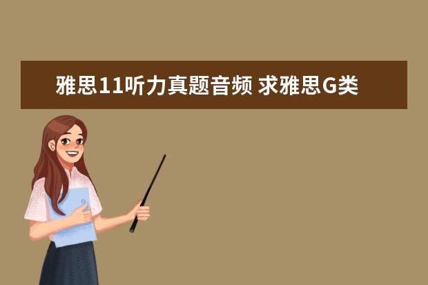 雅思11听力真题音频 求雅思G类真题11,12,13的听力MP3