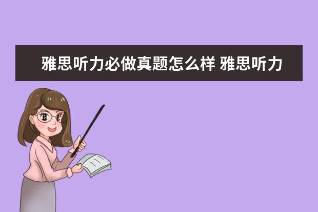 雅思听力必做真题怎么样 雅思听力刷题重要吗? ?