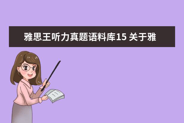 雅思王听力真题语料库15 关于雅思王听力真题语料库的问题(作者:王陆) - 百度...