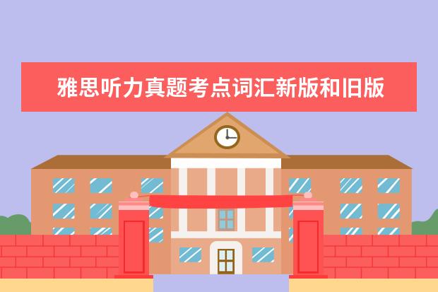 雅思听力真题考点词汇新版和旧版 考英语四级有什么技巧?