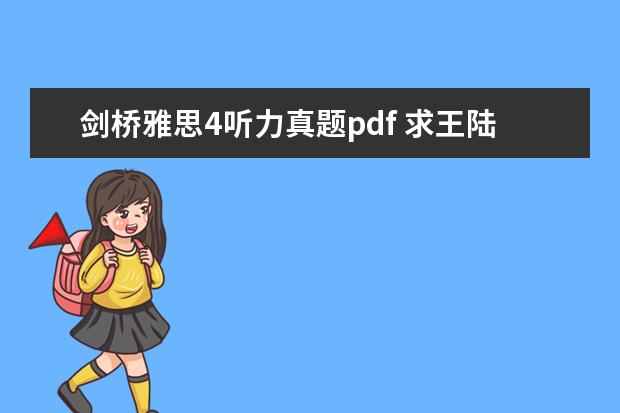 剑桥雅思4听力真题pdf 求王陆编著的最新版《雅思王听力真题语料库机考笔试...