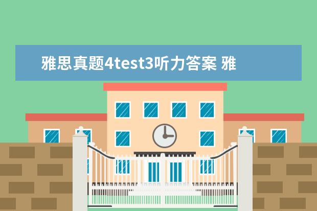 雅思真题4test3听力答案 雅思剑4test3的第一篇阅读第三题