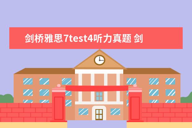 剑桥雅思7test4听力真题 剑桥雅思后面 general training test,要不要做啊? -...