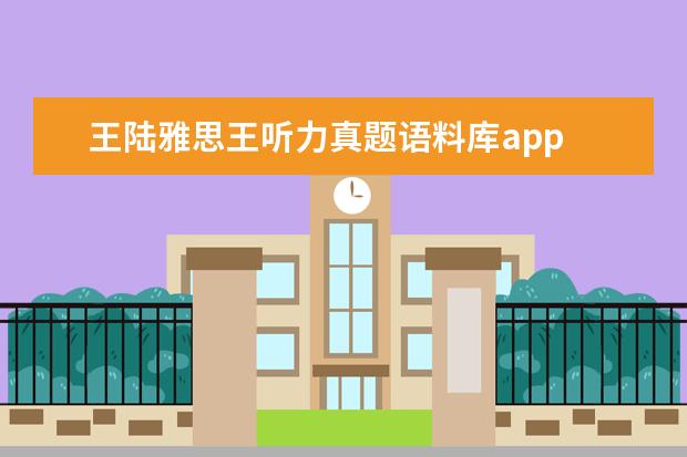 王陆雅思王听力真题语料库app 雅思王听力语音在哪找