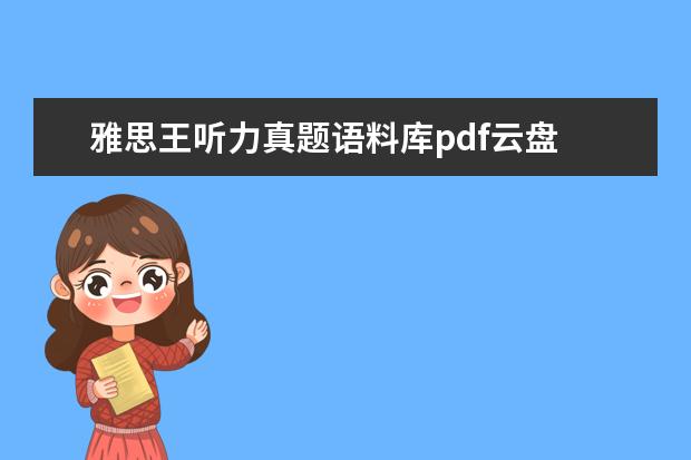 雅思王听力真题语料库pdf云盘 跪求最新(含剑14)《雅思王听力真题语料库(机考笔试...