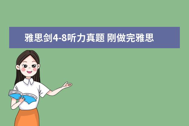 雅思剑4-8听力真题 刚做完雅思剑8,听力分别错4个,3个,4个,5个,阅读分别...