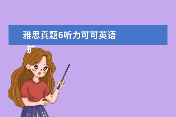 雅思真题6听力可可英语 
  扩展资料：