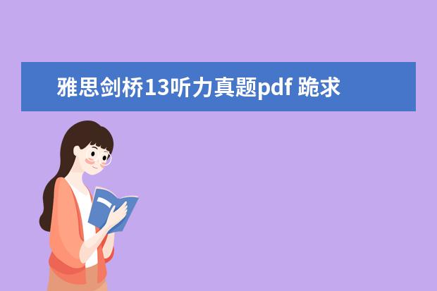 雅思剑桥13听力真题pdf 跪求2018雅思王陆听力语料库 剑13的音频!!