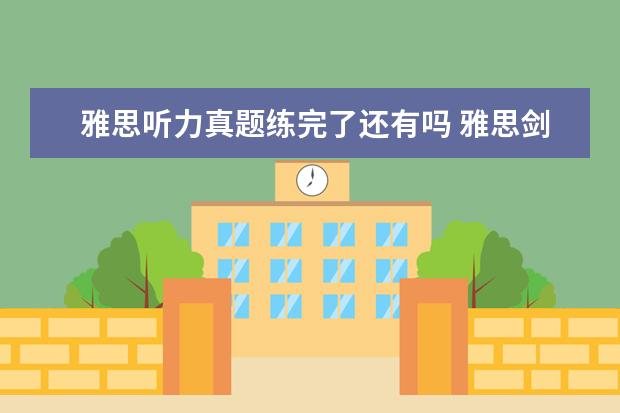 雅思听力真题练完了还有吗 雅思剑桥系列的听力都做完了,离考试还有大概20天,听...