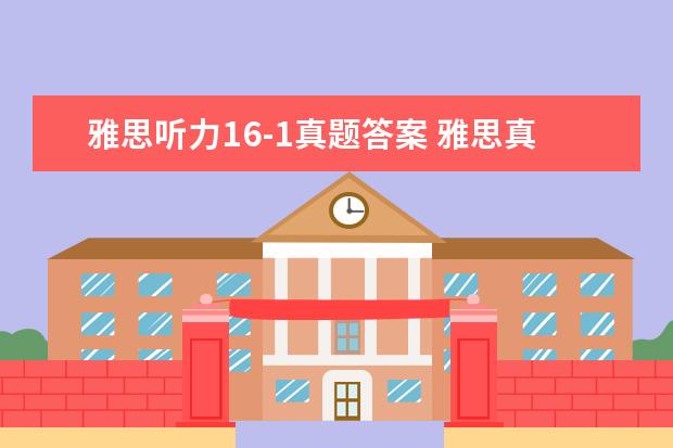 雅思听力16-1真题答案 雅思真题:2012年6月16日雅思阅读考试真题回忆 - 百...