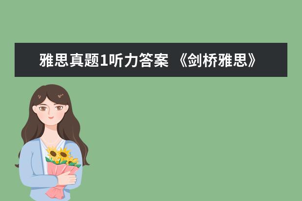 雅思真题1听力答案 《剑桥雅思》1-9word版听力原文是什么?