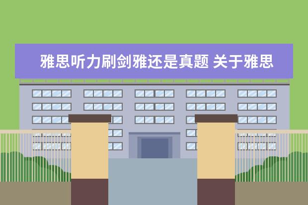 雅思听力刷剑雅还是真题 关于雅思听力练习 10.29考,目前在做剑桥系列。做到...