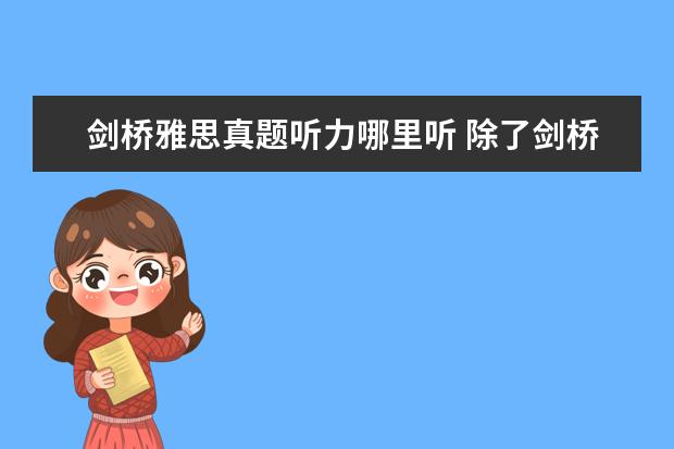 剑桥雅思真题听力哪里听 除了剑桥系列,那里能找到雅思听力真题?