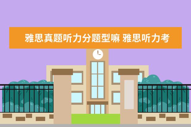 雅思真题听力分题型嘛 雅思听力考试有多少题型