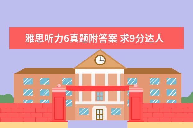 雅思听力6真题附答案 求9分达人雅思听力真题还原及解析 test1-6的答案谢...