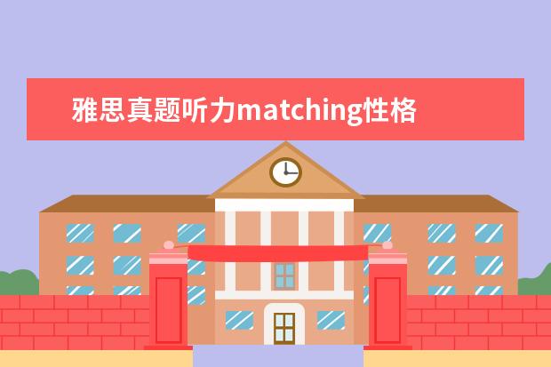 雅思真题听力matching性格 雅思阅读matching怎么做? ?