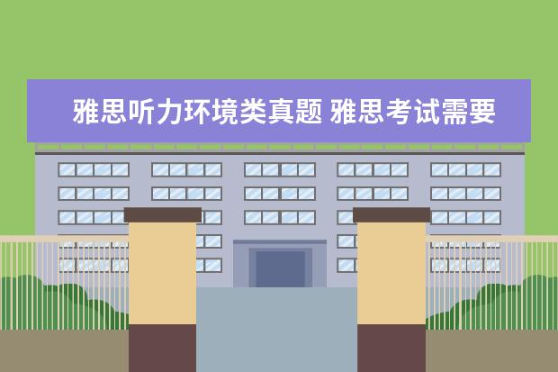 雅思听力环境类真题 雅思考试需要的复习资料