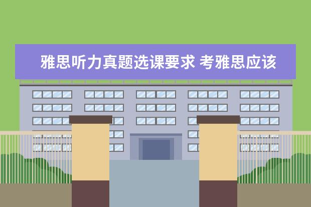 雅思听力真题选课要求 考雅思应该如何准备?