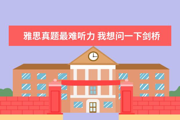 雅思真题最难听力 我想问一下剑桥雅思5的听力是补时特别难 每次都错20...