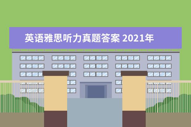 英语雅思听力真题答案 2021年5月20日雅思听力真题及答案