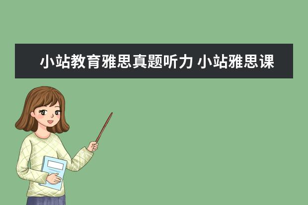 小站教育雅思真题听力 小站雅思课程费用