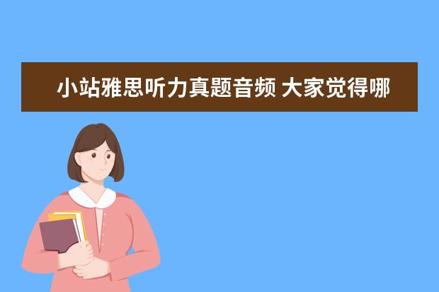 小站雅思听力真题音频 大家觉得哪个APP是目前自学最好用的雅思APP? - 百度...