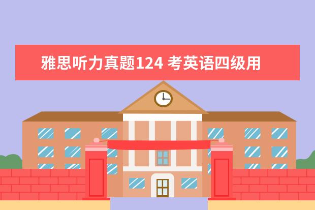 雅思听力真题124 考英语四级用什么软件学习最好