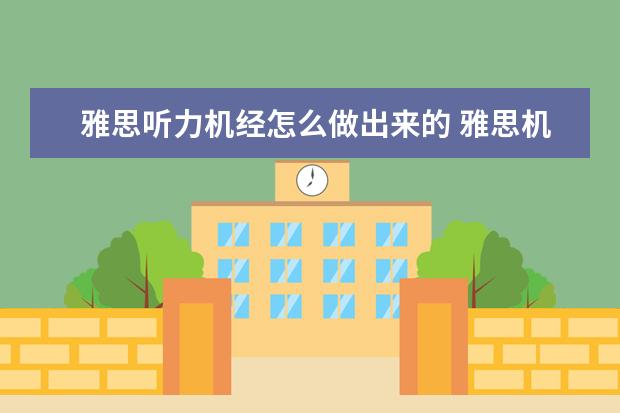 雅思听力机经怎么做出来的 雅思机经是什么??难不成考试的时候真的会碰见原题?...
