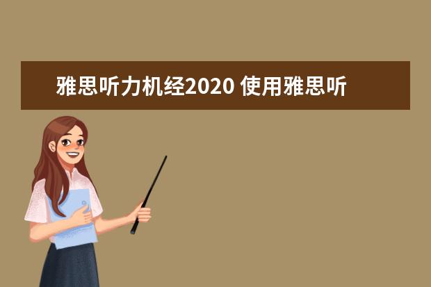 雅思听力机经2021 使用雅思听力机经,方法你用对了吗?