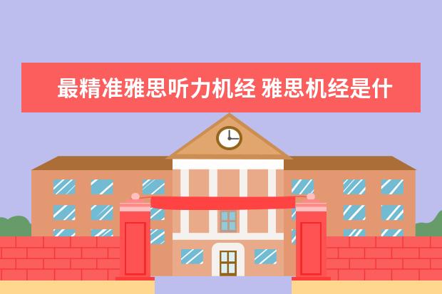 最精准雅思听力机经 雅思机经是什么?是用于雅思考试的吗?