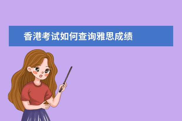 香港考试如何查询雅思成绩 
  扩展资料
  <br/>