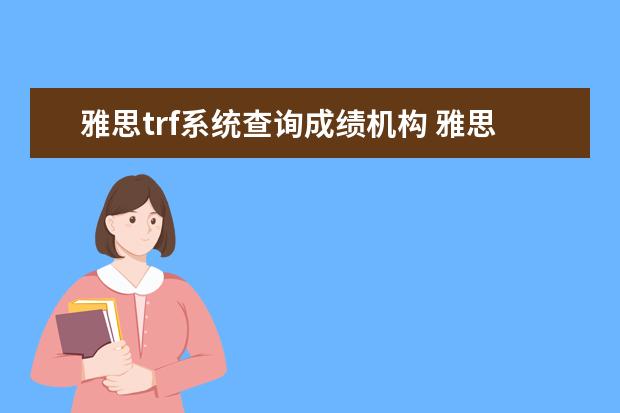 雅思trf系统查询成绩机构 雅思成绩单不见了,可以直接去官网打印么?如果不行,...