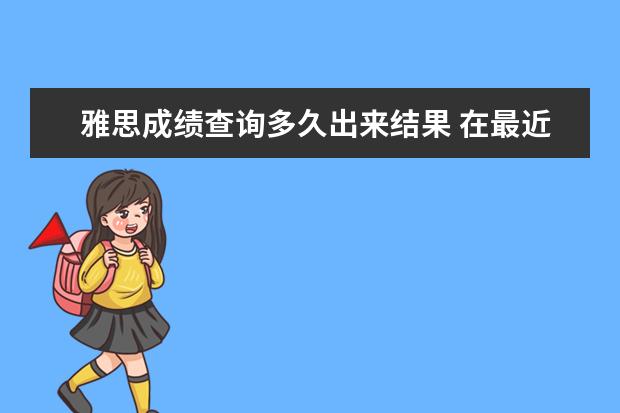 雅思成绩查询多久出来结果 在最近考完雅思,请问多久才出来成绩