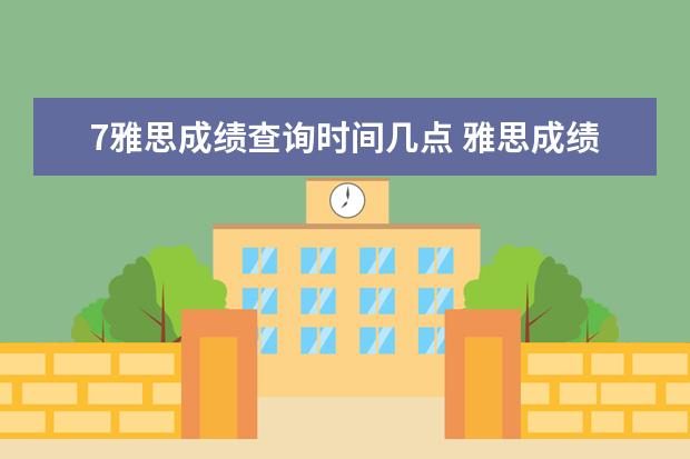 7雅思成绩查询时间几点 雅思成绩一般几点出啊?。。
