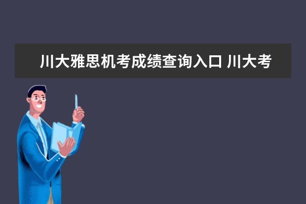 川大雅思机考成绩查询入口 川大考点今年的雅思考试的耳机能调声音大小吗 ?听的...