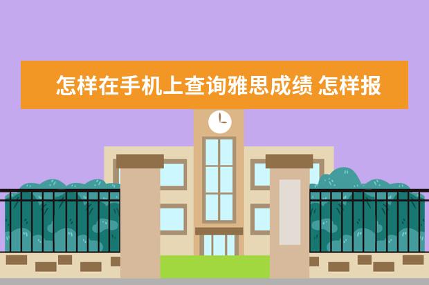 怎样在手机上查询雅思成绩 怎样报考雅思