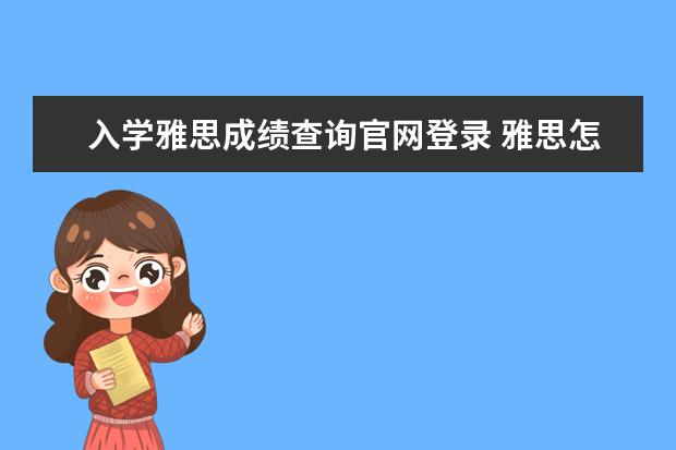 入学雅思成绩查询官网登录 雅思怎么报名