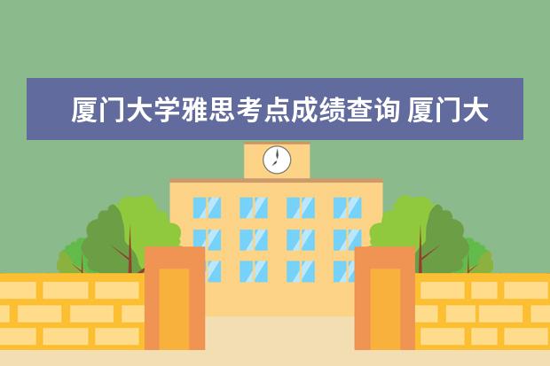 厦门大学雅思考点成绩查询 厦门大学马来西亚分校需要雅思吗