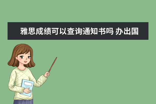 雅思成绩可以查询通知书吗 办出国留学签证要要雅思成绩单吗