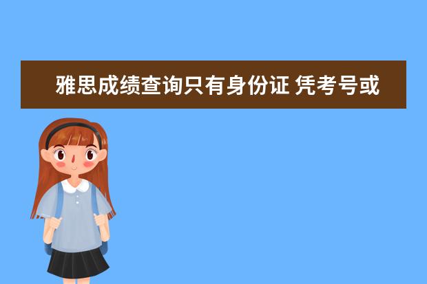 雅思成绩查询只有身份证 凭考号或身份证能查到以前的雅思成绩吗?