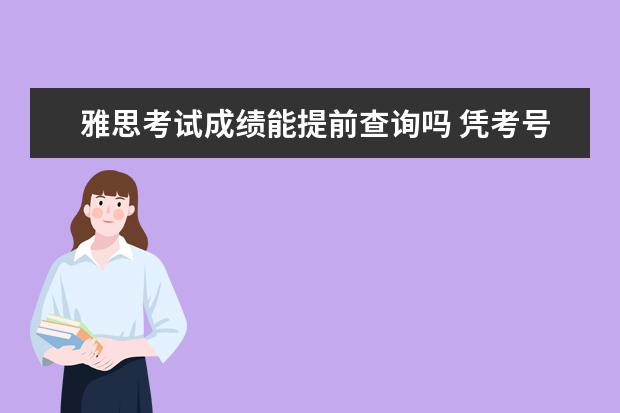 雅思考试成绩能提前查询吗 凭考号或身份证能查到以前的雅思成绩吗?