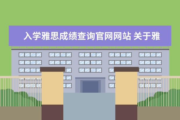 入学雅思成绩查询官网网站 关于雅思成绩单的内容,考生须知