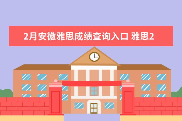 2月安徽雅思成绩查询入口 雅思2月份考试报名截至什么时候?