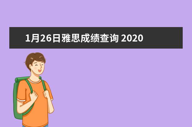 1月26日雅思成绩查询 2020年9月26日雅思考试报名时间及入口