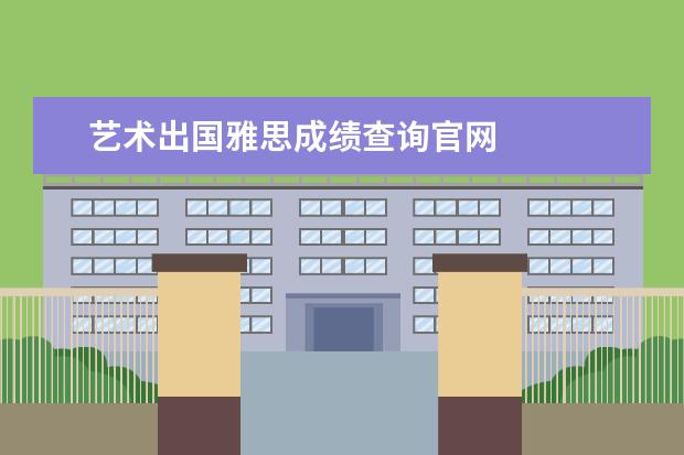 艺术出国雅思成绩查询官网 
  扩展资料：