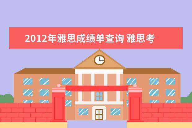 2012年雅思成绩单查询 雅思考过之后多长时间能知道成绩,收到成绩单呢? - ...