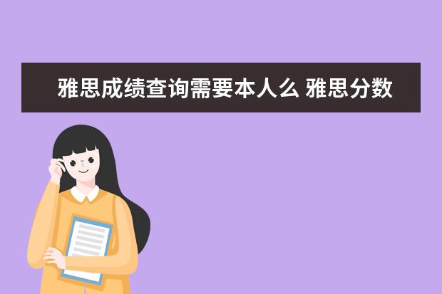 雅思成绩查询需要本人么 雅思分数网上能查么?